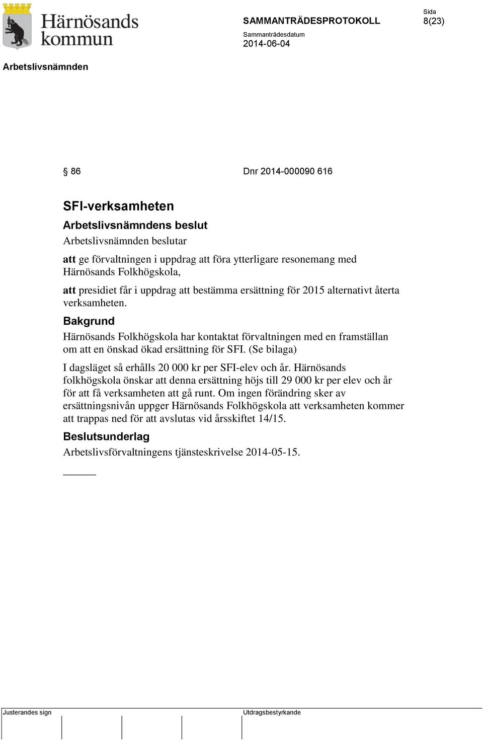 (Se bilaga) I dagsläget så erhålls 20 000 kr per SFI-elev och år. Härnösands folkhögskola önskar att denna ersättning höjs till 29 000 kr per elev och år för att få verksamheten att gå runt.