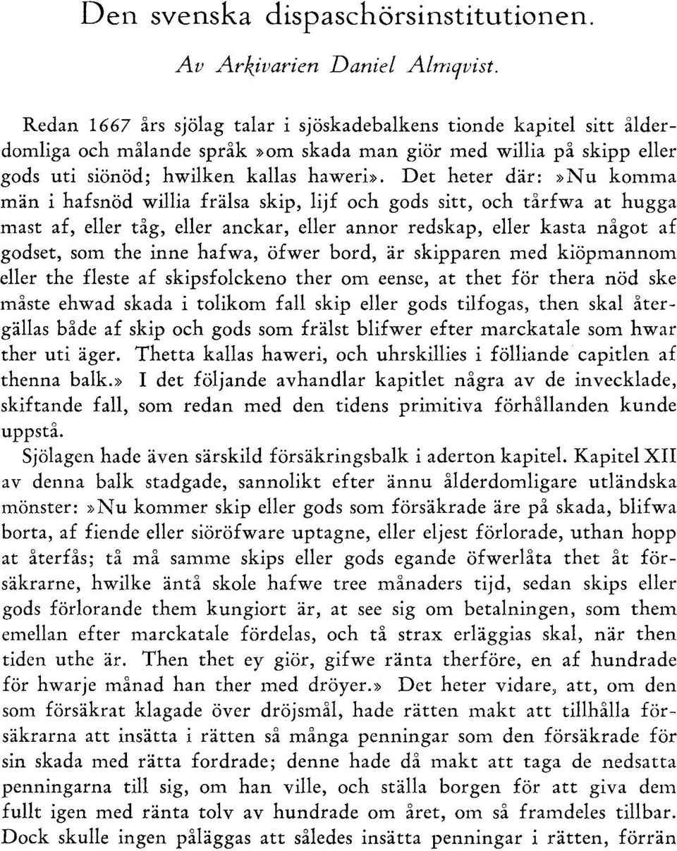 Det heter där:»nu komma män i hafsnöd willia frälsa skip, lijf och gods sitt, och tårfwa at hugga mast af, eller tåg, eller anckar, eller annor redskap, eller kasta något af godset, som the inne