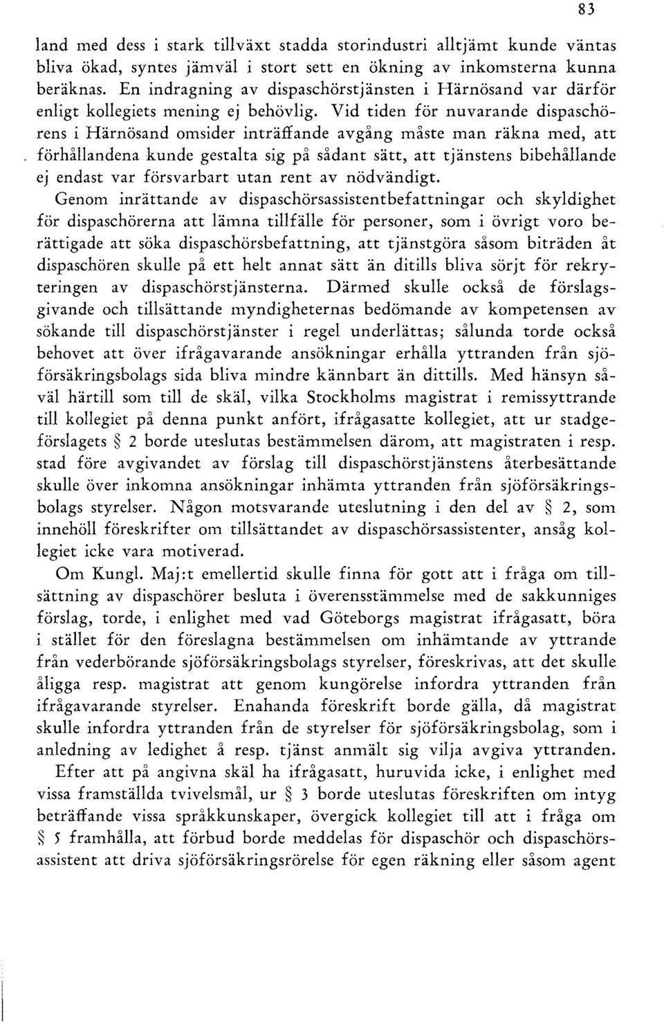 Vid tiden för nuvarande dispaschörens i Härnösand omsider inträffande avgång måste man räkna med, att förhållandena kunde gestalta sig på sådant sätt, att tjänstens bibehållande ej endast var