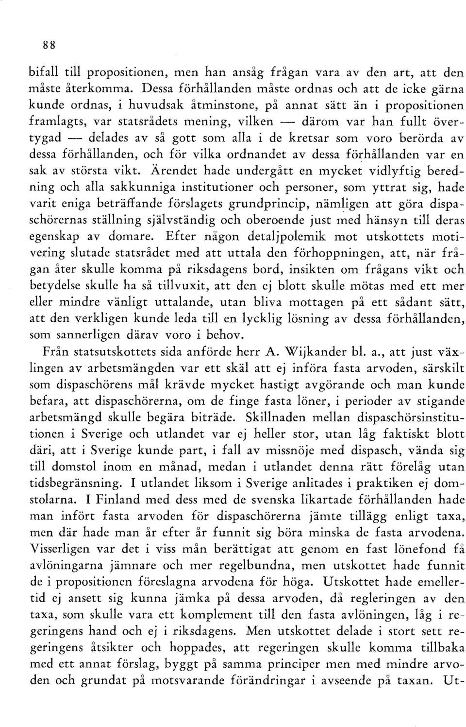 delades av så gott som alla i de kretsar som voro berörda av dessa förhållanden, och för vilka ordnandet av dessa förhållanden var en sak av största vikt.