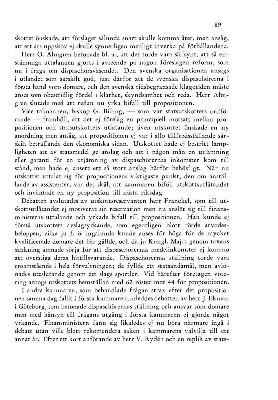 obestridlig fördel i klarhet, skyndsamhet och reda. Herr Almgren slutade med att redan nu yrka bifall till propositionen. Vice talmannen, biskop G.