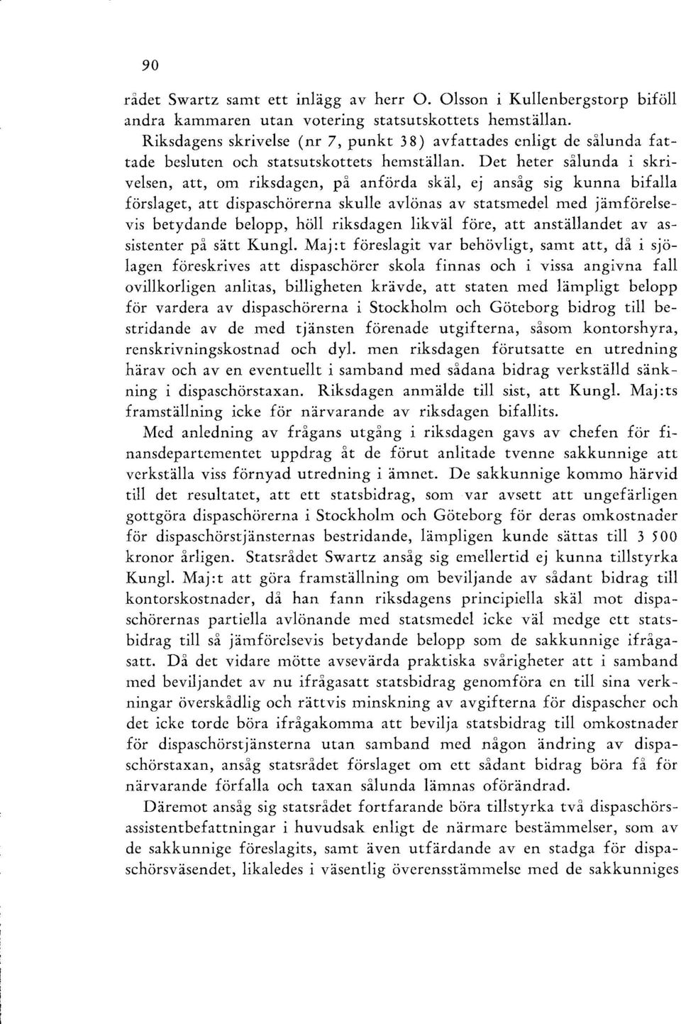 Det heter sålunda i skrivelsen, att, om riksdagen, på anförda skäl, ej ansåg sig kunna bifalla förslaget, att dispaschörerna skulle avlönas av statsmedel med jämförelsevis betydande belopp, höll