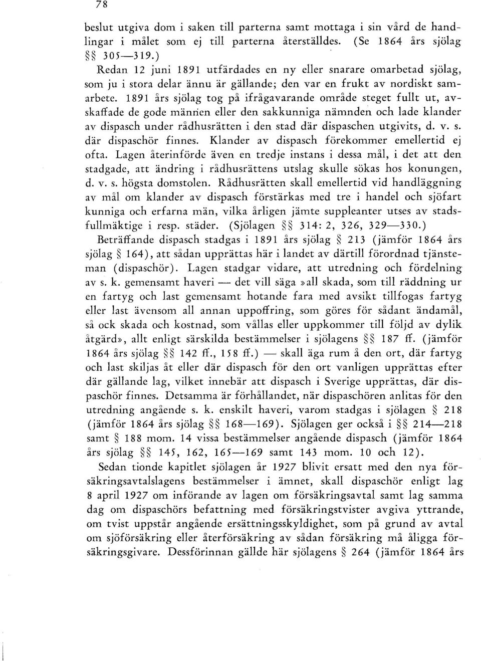 1891 års sjölag tog på ifrågavarande område steget fullt ut, avskaffade de gode mänrien eller den sakkunniga nämnden och lade klander av dispasch under rådhusrätten i den stad där dispaschen