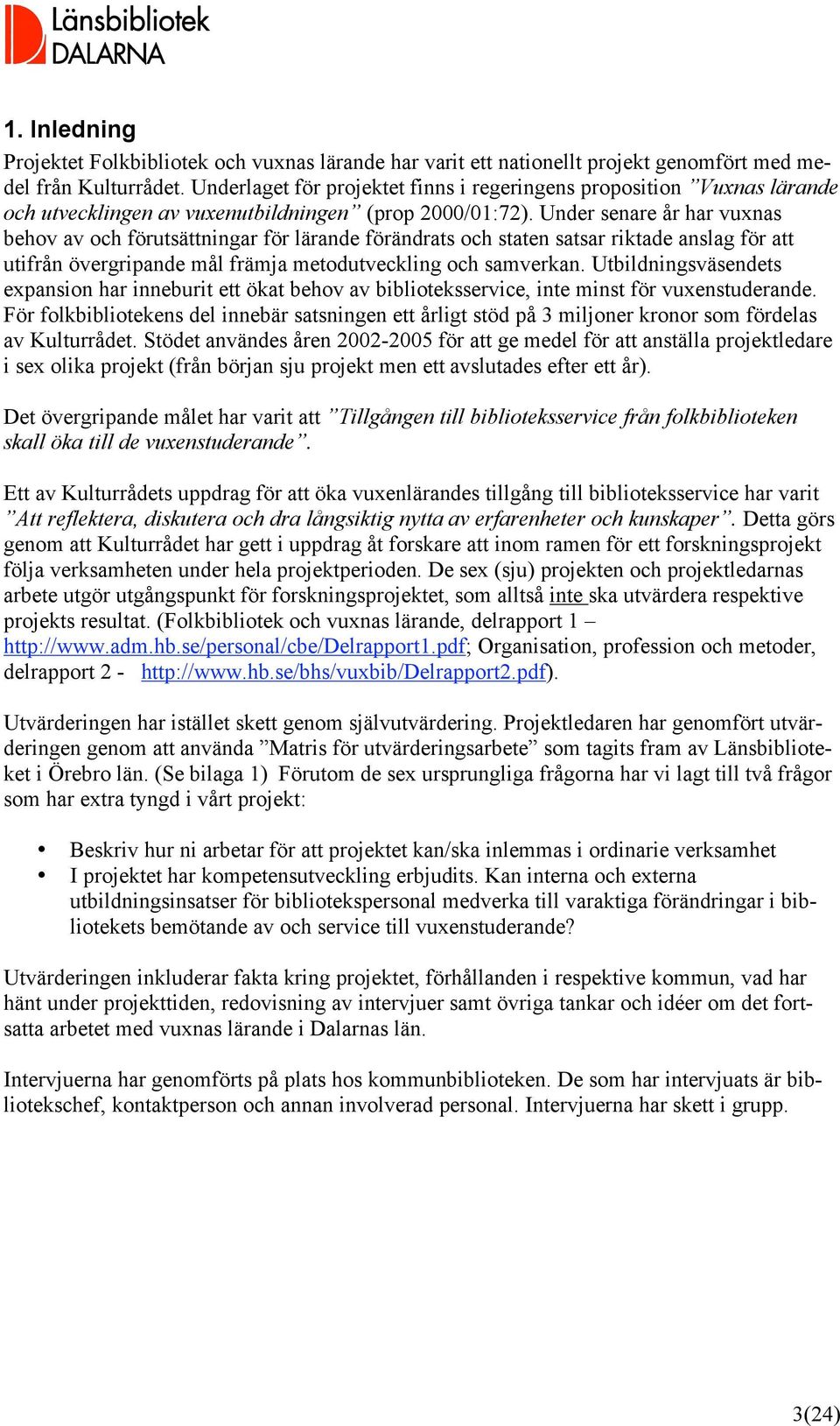 Under senare år har vuxnas behov av och förutsättningar för lärande förändrats och staten satsar riktade anslag för att utifrån övergripande mål främja metodutveckling och samverkan.