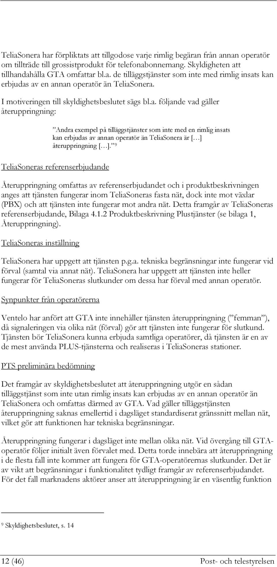 följande vad gäller återuppringning: Andra exempel på tilläggstjänster som inte med en rimlig insats kan erbjudas av annan operatör än TeliaSonera är [ ] återuppringning [ ].