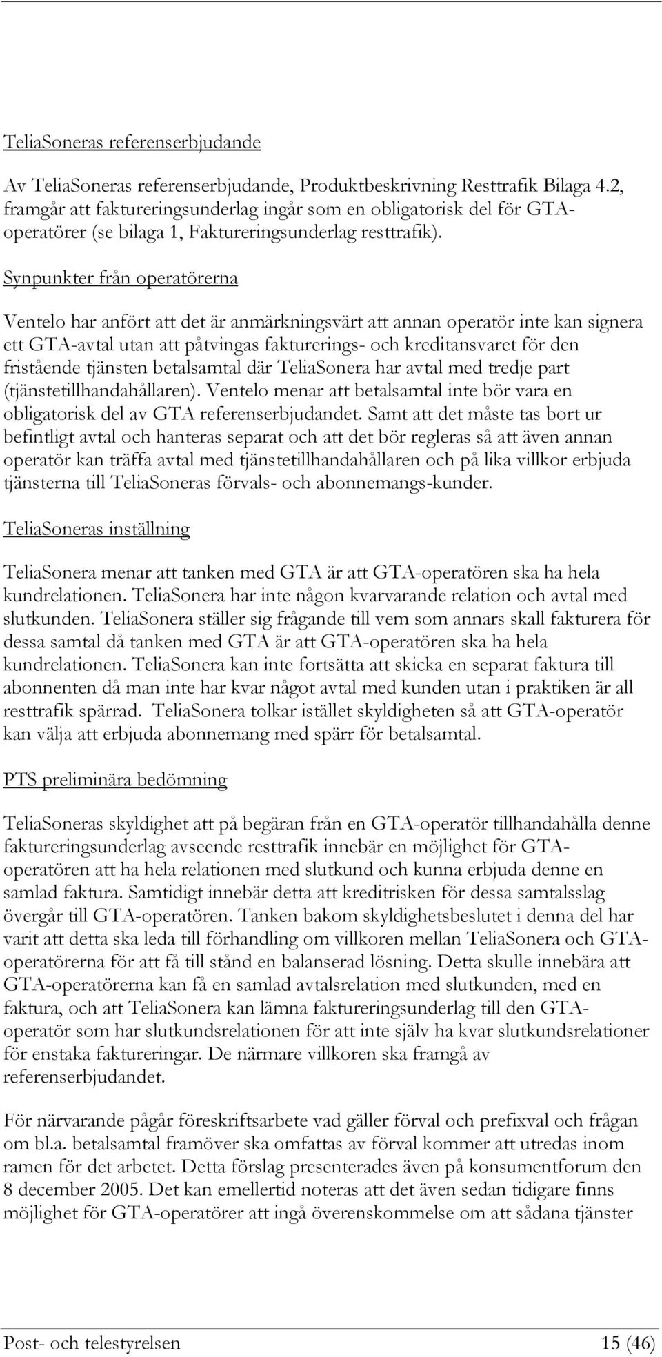 Synpunkter från operatörerna Ventelo har anfört att det är anmärkningsvärt att annan operatör inte kan signera ett GTA-avtal utan att påtvingas fakturerings- och kreditansvaret för den fristående