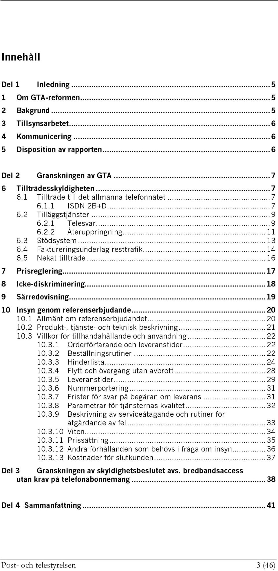 4 Faktureringsunderlag resttrafik... 14 6.5 Nekat tillträde... 16 7 Prisreglering... 17 8 Icke-diskriminering... 18 9 Särredovisning... 19 10 Insyn genom referenserbjudande... 20 10.