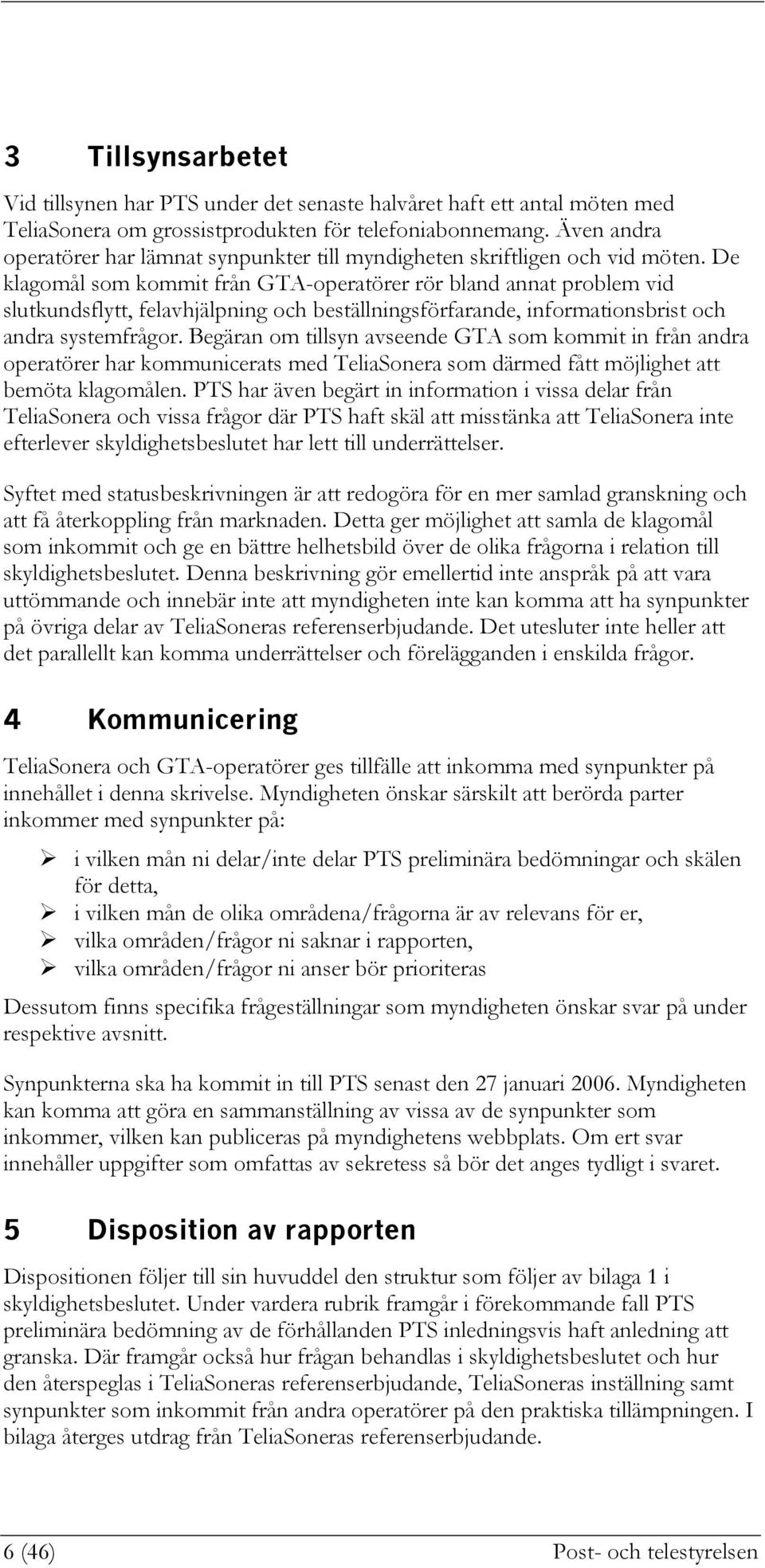 De klagomål som kommit från GTA-operatörer rör bland annat problem vid slutkundsflytt, felavhjälpning och beställningsförfarande, informationsbrist och andra systemfrågor.