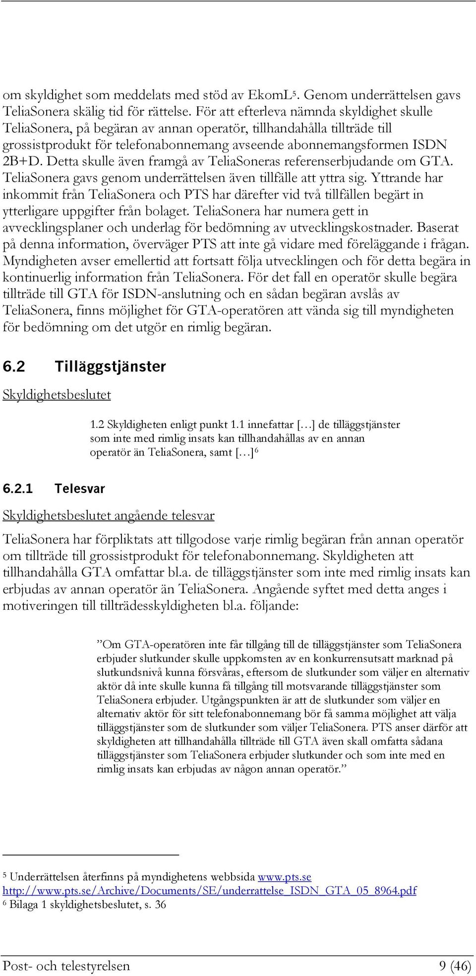 Detta skulle även framgå av TeliaSoneras referenserbjudande om GTA. TeliaSonera gavs genom underrättelsen även tillfälle att yttra sig.