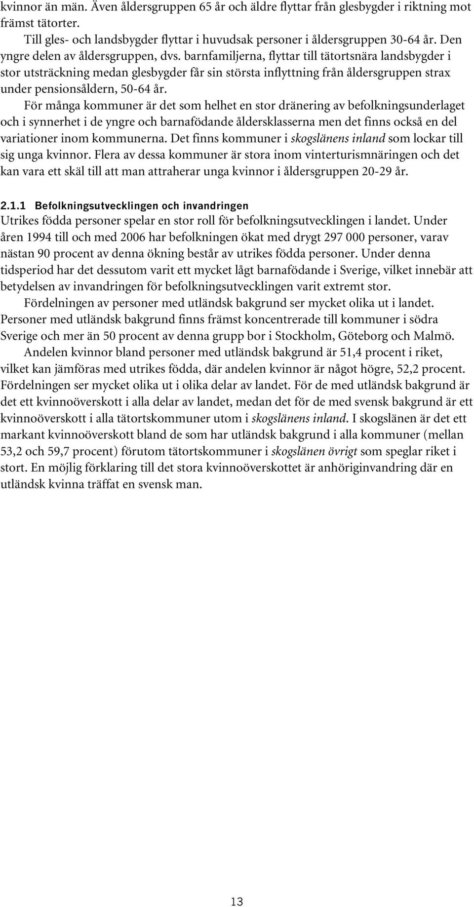 barnfamiljerna, flyttar till tätortsnära landsbygder i stor utsträckning medan glesbygder får sin största inflyttning från åldersgruppen strax under pensionsåldern, 50-64 år.