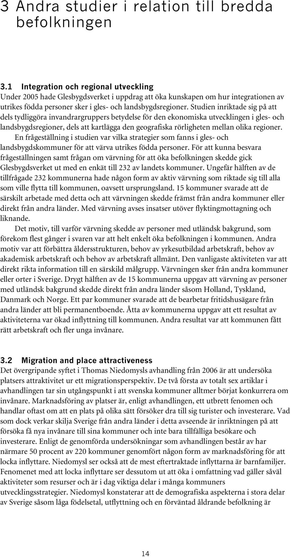 Studien inriktade sig på att dels tydliggöra invandrargruppers betydelse för den ekonomiska utvecklingen i gles- och landsbygdsregioner, dels att kartlägga den geografiska rörligheten mellan olika