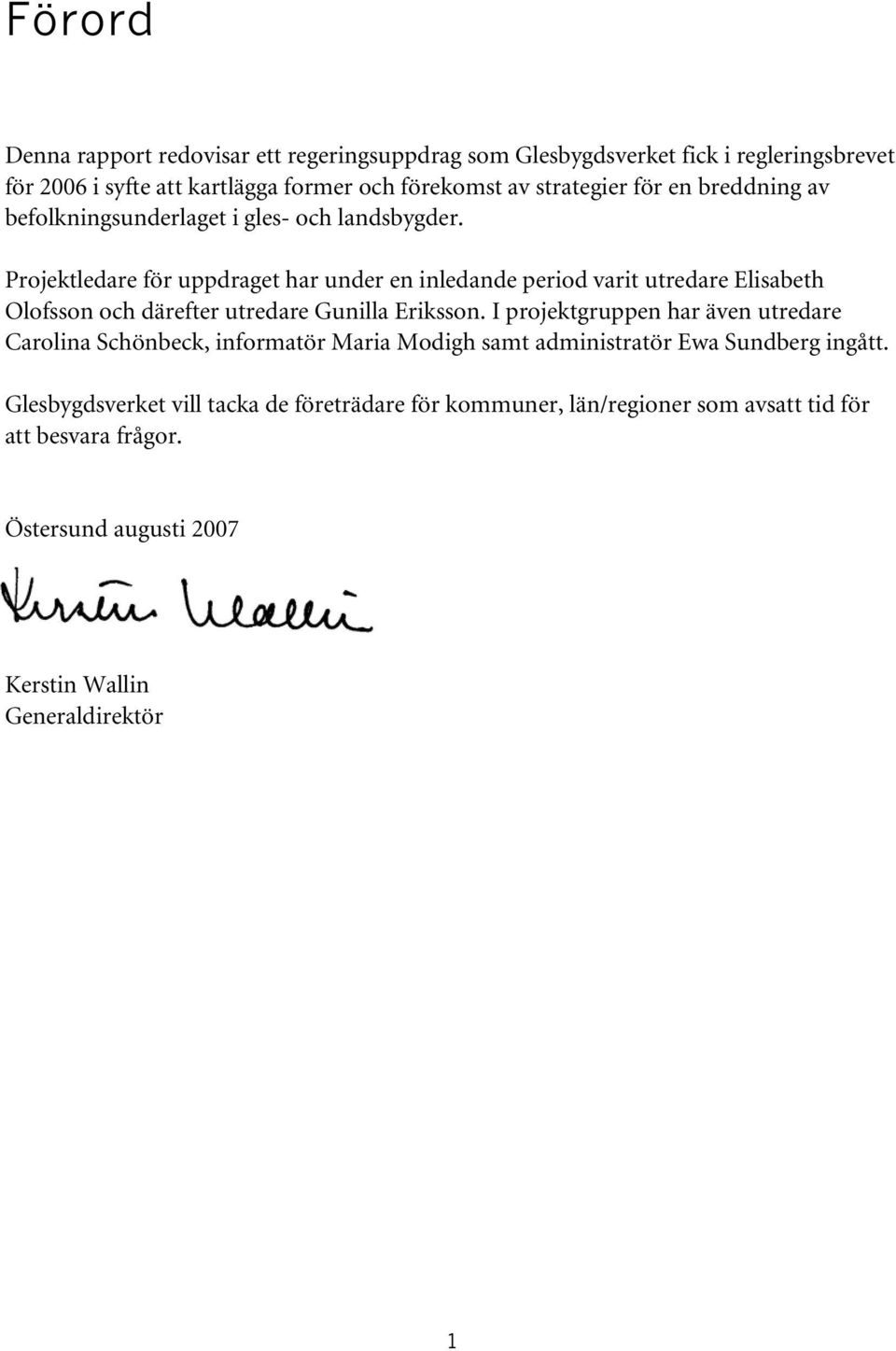 Projektledare för uppdraget har under en inledande period varit utredare Elisabeth Olofsson och därefter utredare Gunilla Eriksson.