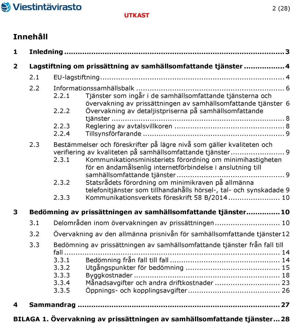 3 Bestämmelser och föreskrifter på lägre nivå som gäller kvaliteten och verifiering av kvaliteten på samhällsomfattande tjänster... 9 2.3.1 Kommunikationsministeriets förordning om minimihastigheten för en ändamålsenlig internetförbindelse i anslutning till samhällsomfattande tjänster.