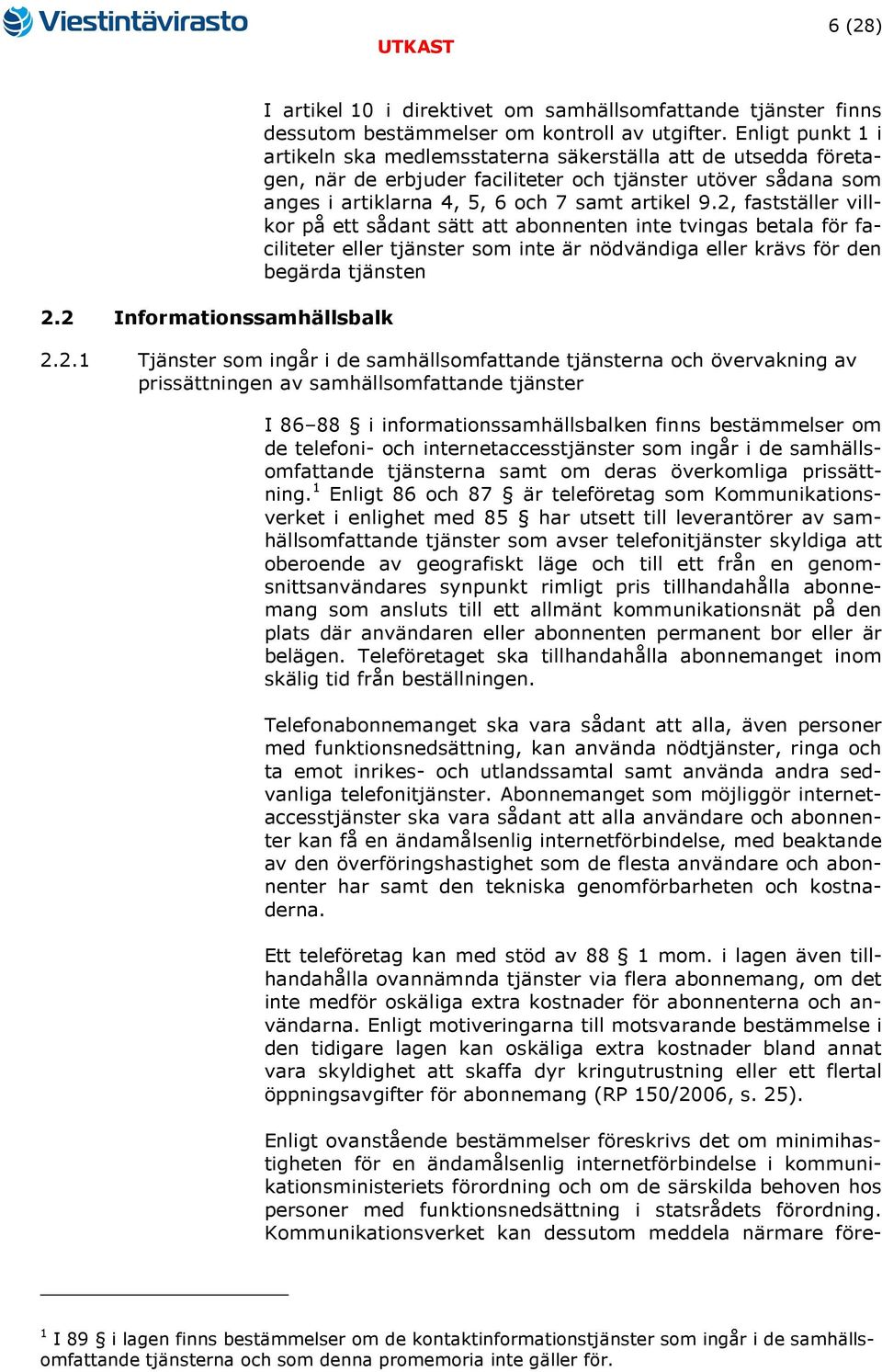 2, fastställer villkor på ett sådant sätt att abonnenten inte tvingas betala för faciliteter eller tjänster som inte är nödvändiga eller krävs för den begärda tjänsten 2.2.1 Tjänster som ingår i de