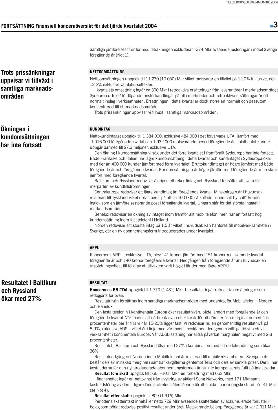 exklusive valutakurseffekter. I kvartalets omsättning ingår ca 300 Mkr i retroaktiva ersättningar från leverantörer i marknadsområdet Sydeuropa.