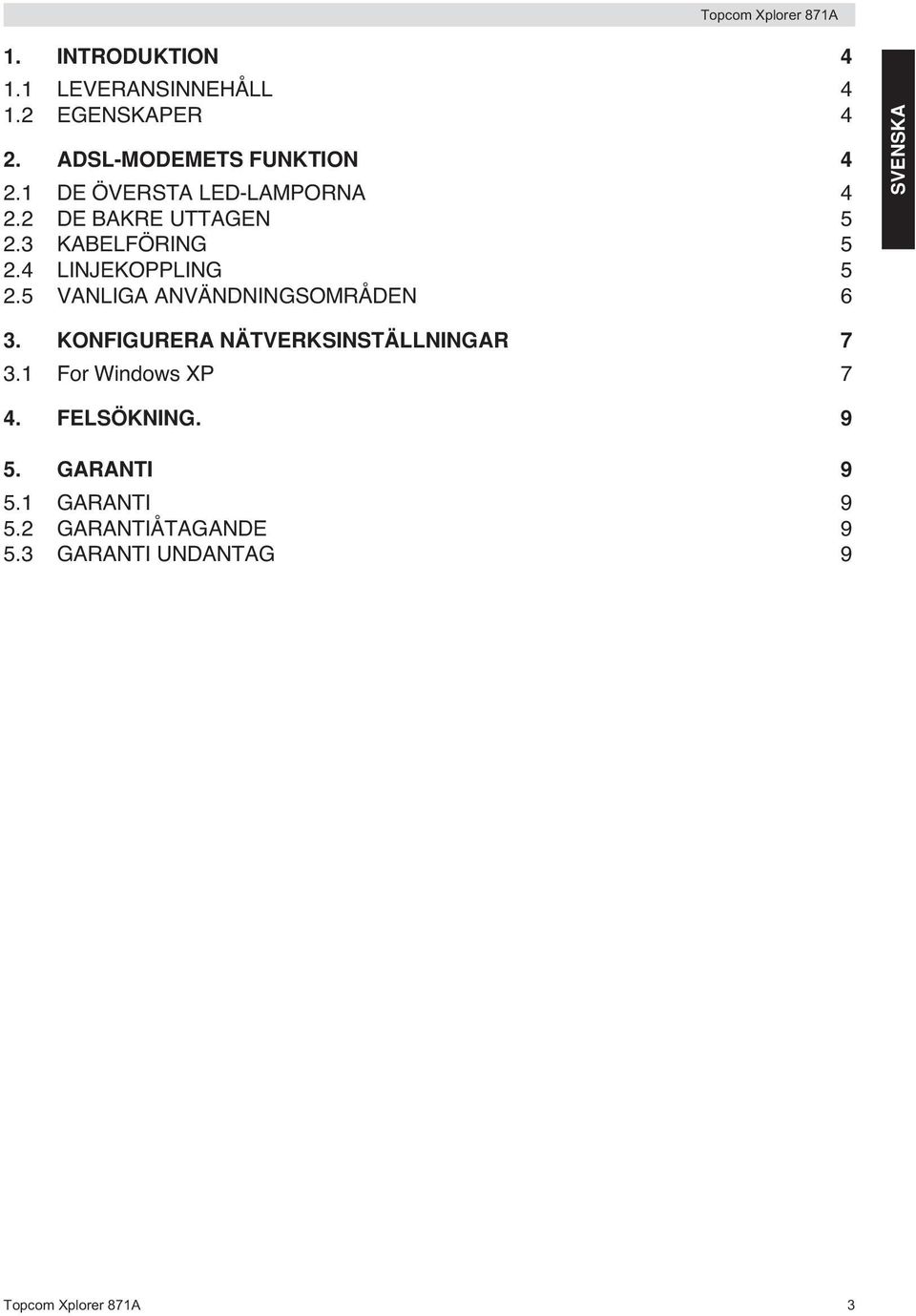 5 VANLIGA ANVÄNDNINGSOMRÅDEN 6 SVENSKA 3. KONFIGURERA NÄTVERKSINSTÄLLNINGAR 7 3.