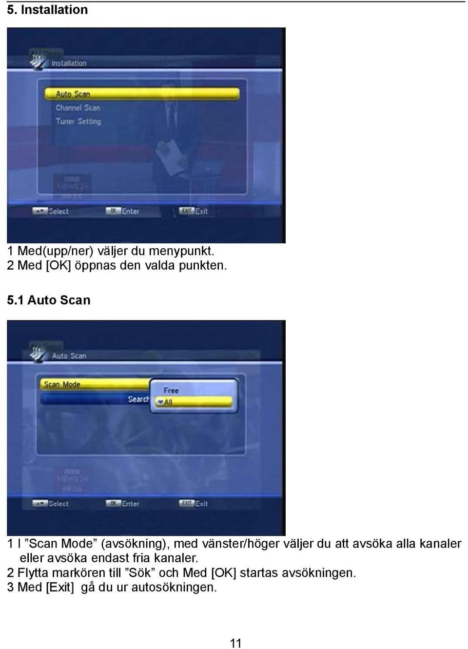 1 Auto Scan 1 I Scan Mode (avsökning), med vänster/höger väljer du att avsöka