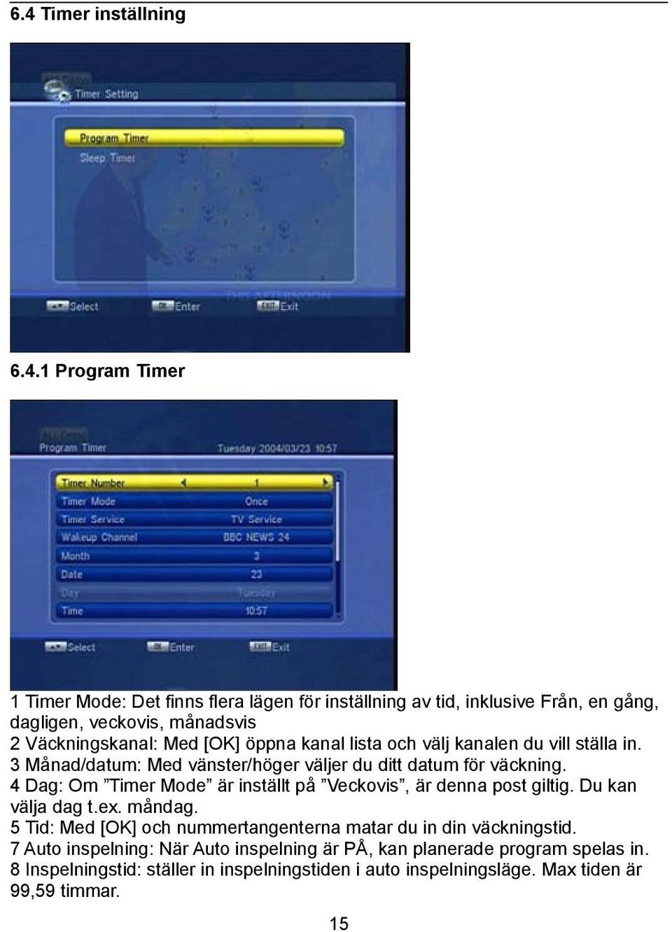 4 Dag: Om Timer Mode är inställt på Veckovis, är denna post giltig. Du kan välja dag t.ex. måndag.