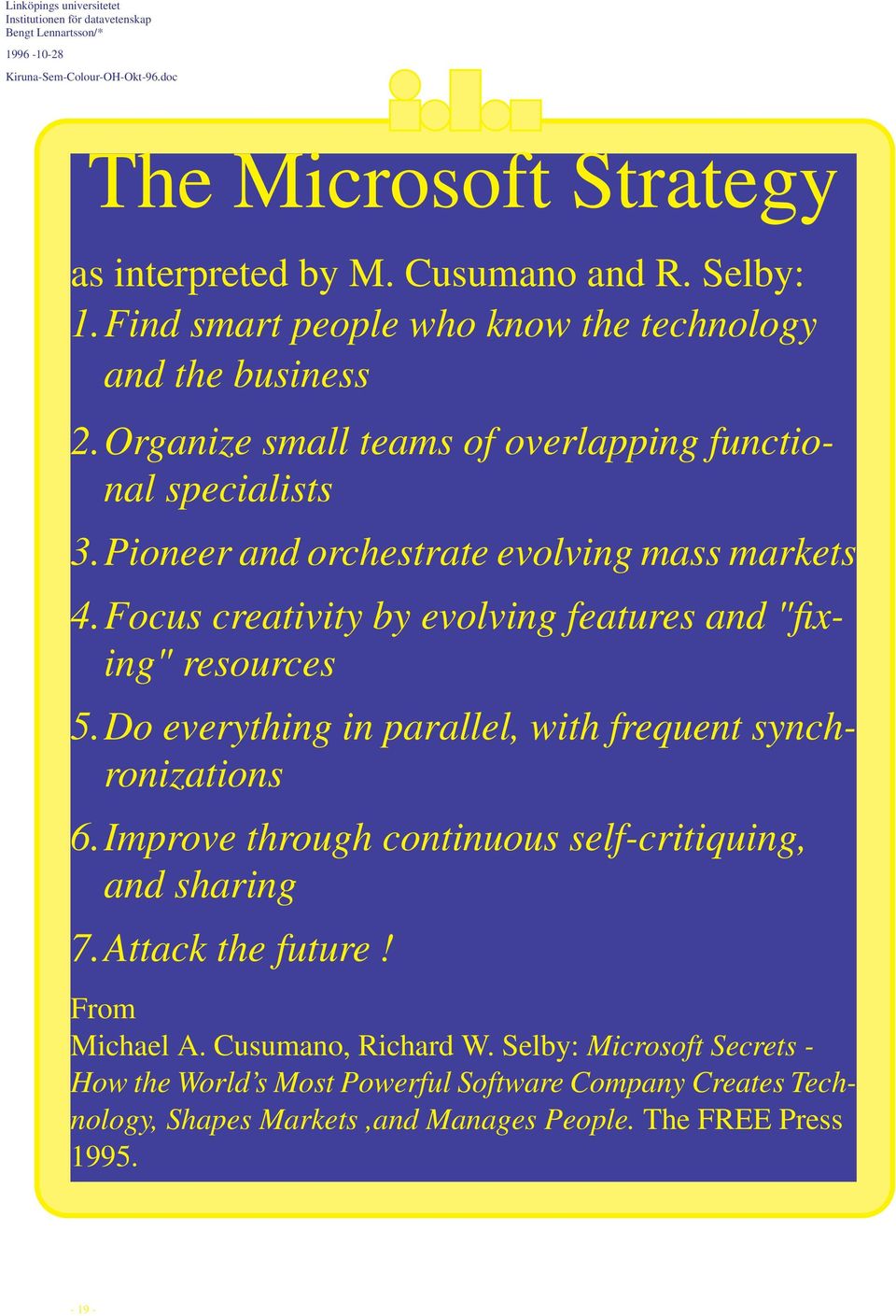 Focus creativity by evolving features and "fixing" resources 5.Do everything in parallel, with frequent synchronizations 6.
