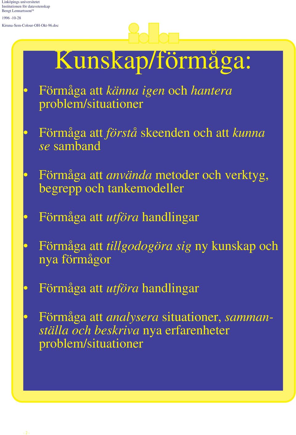att utföra handlingar Förmåga att tillgodogöra sig ny kunskap och nya förmågor Förmåga att utföra