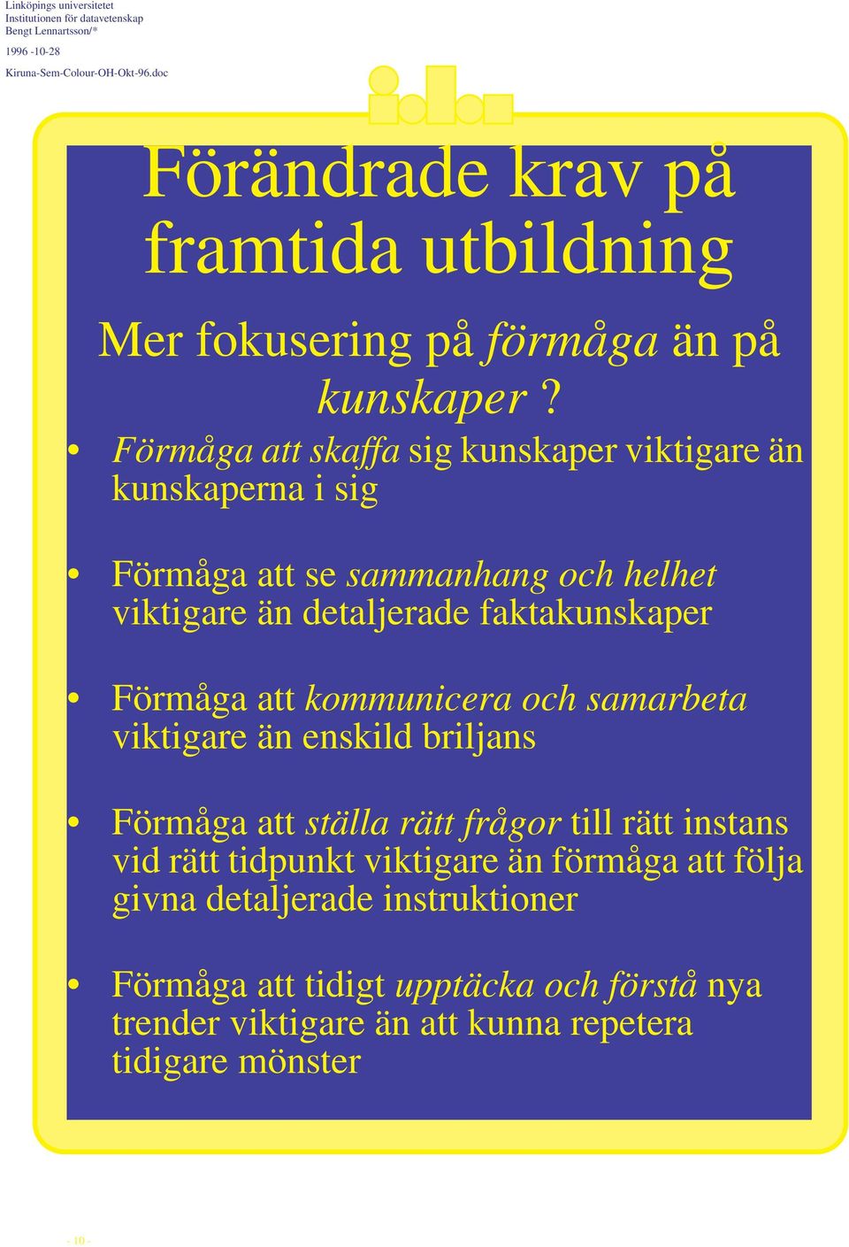 detaljerade faktakunskaper Förmåga att kommunicera och samarbeta viktigare än enskild briljans Förmåga att ställa rätt