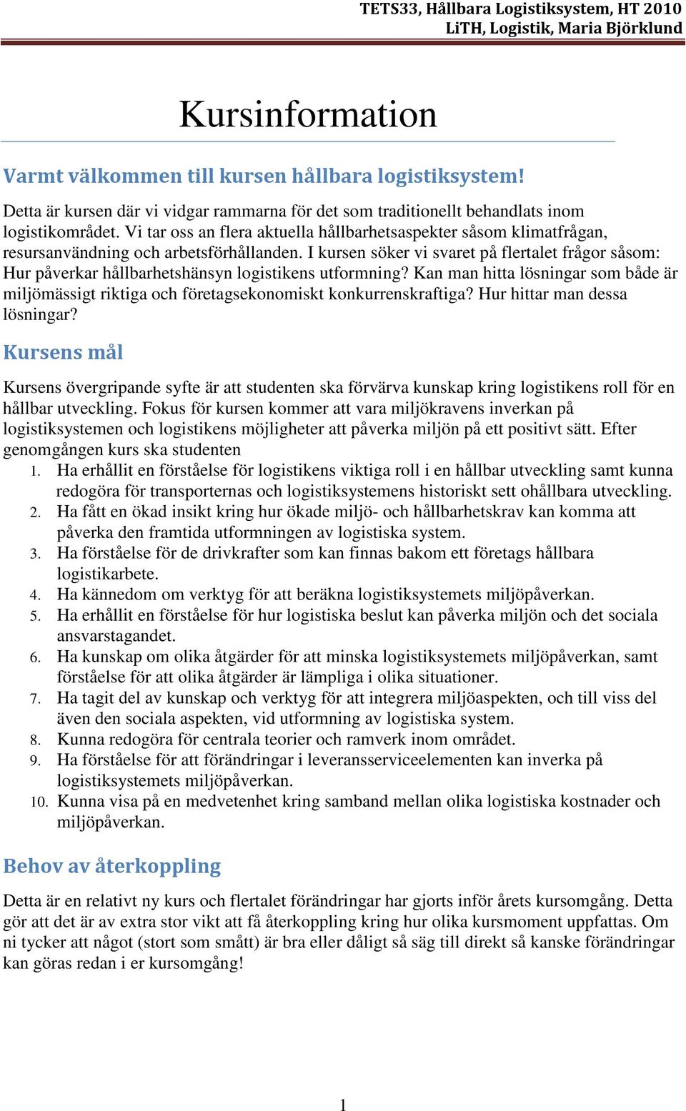 I kursen söker vi svaret på flertalet frågor såsom: Hur påverkar hållbarhetshänsyn logistikens utformning?