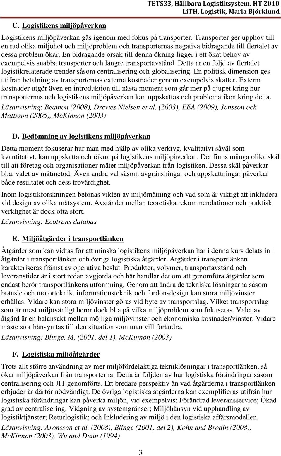 En bidragande orsak till denna ökning ligger i ett ökat behov av exempelvis snabba transporter och längre transportavstånd.