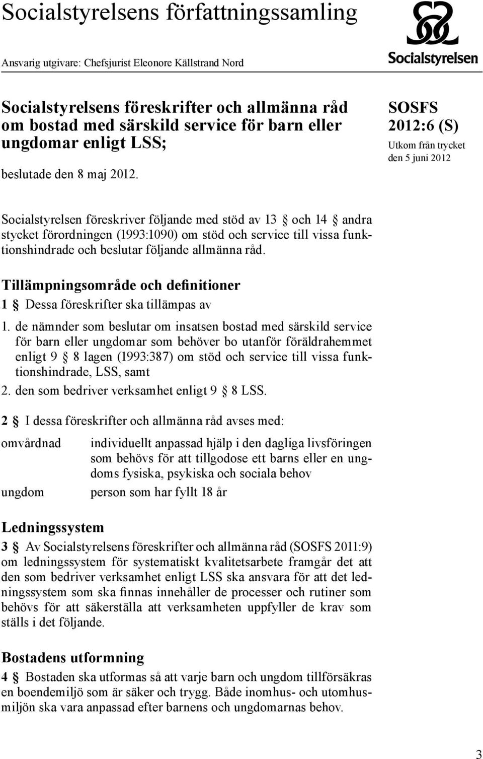 SOSFS 2012:6 (S) Utkom från trycket den 5 juni 2012 Socialstyrelsen föreskriver följande med stöd av 13 och 14 andra stycket förordningen (1993:1090) om stöd och service till vissa funktionshindrade