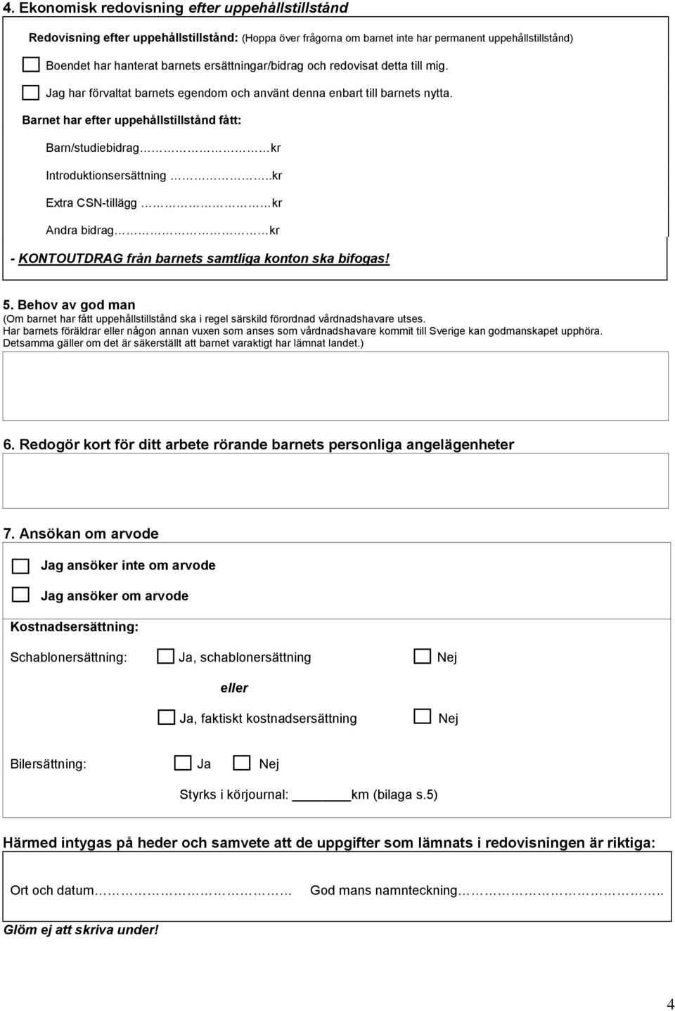 Barnet har efter uppehållstillstånd fått: Barn/studiebidrag kr Introduktionsersättning..kr Extra CSN-tillägg kr Andra bidrag kr - KONTOUTDRAG från barnets samtliga konton ska bifogas! 5.