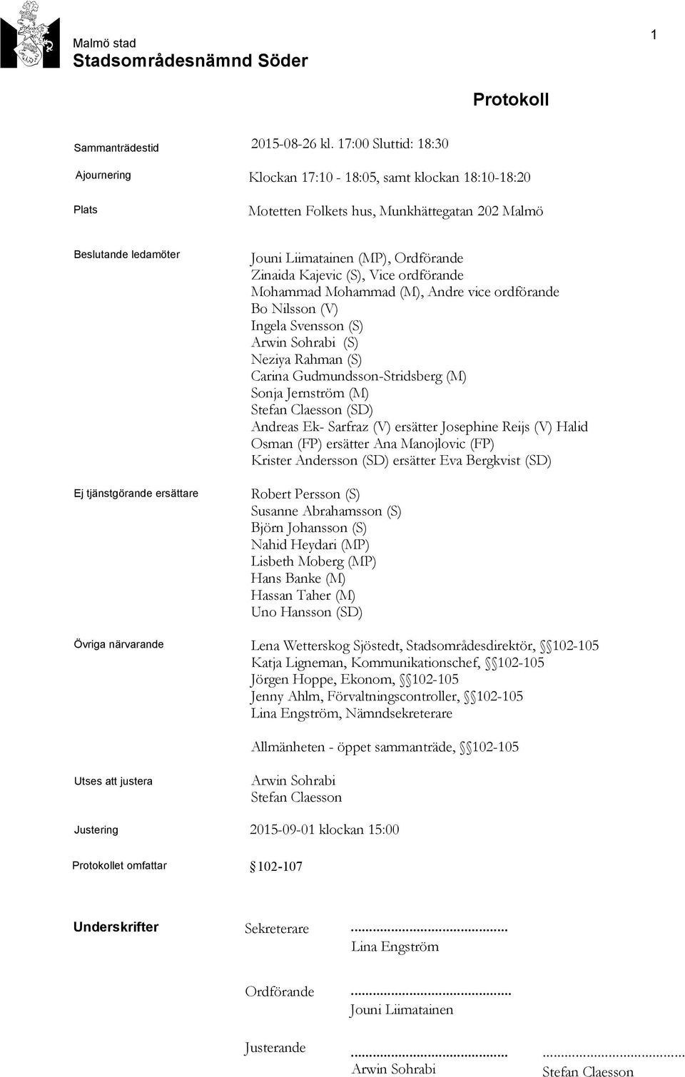 (MP), Ordförande Zinaida Kajevic (S), Vice ordförande Mohammad Mohammad (M), Andre vice ordförande Bo Nilsson (V) Ingela Svensson (S) Arwin Sohrabi (S) Neziya Rahman (S) Carina Gudmundsson-Stridsberg