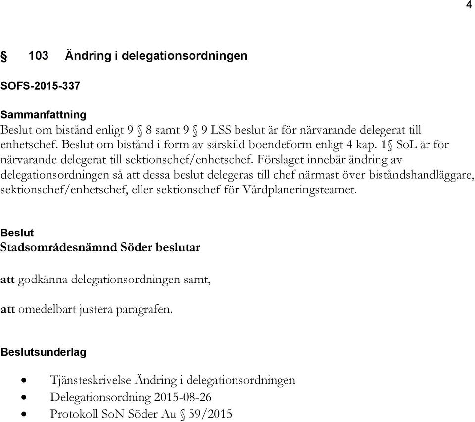 Förslaget innebär ändring av delegationsordningen så att dessa beslut delegeras till chef närmast över biståndshandläggare, sektionschef/enhetschef, eller sektionschef för