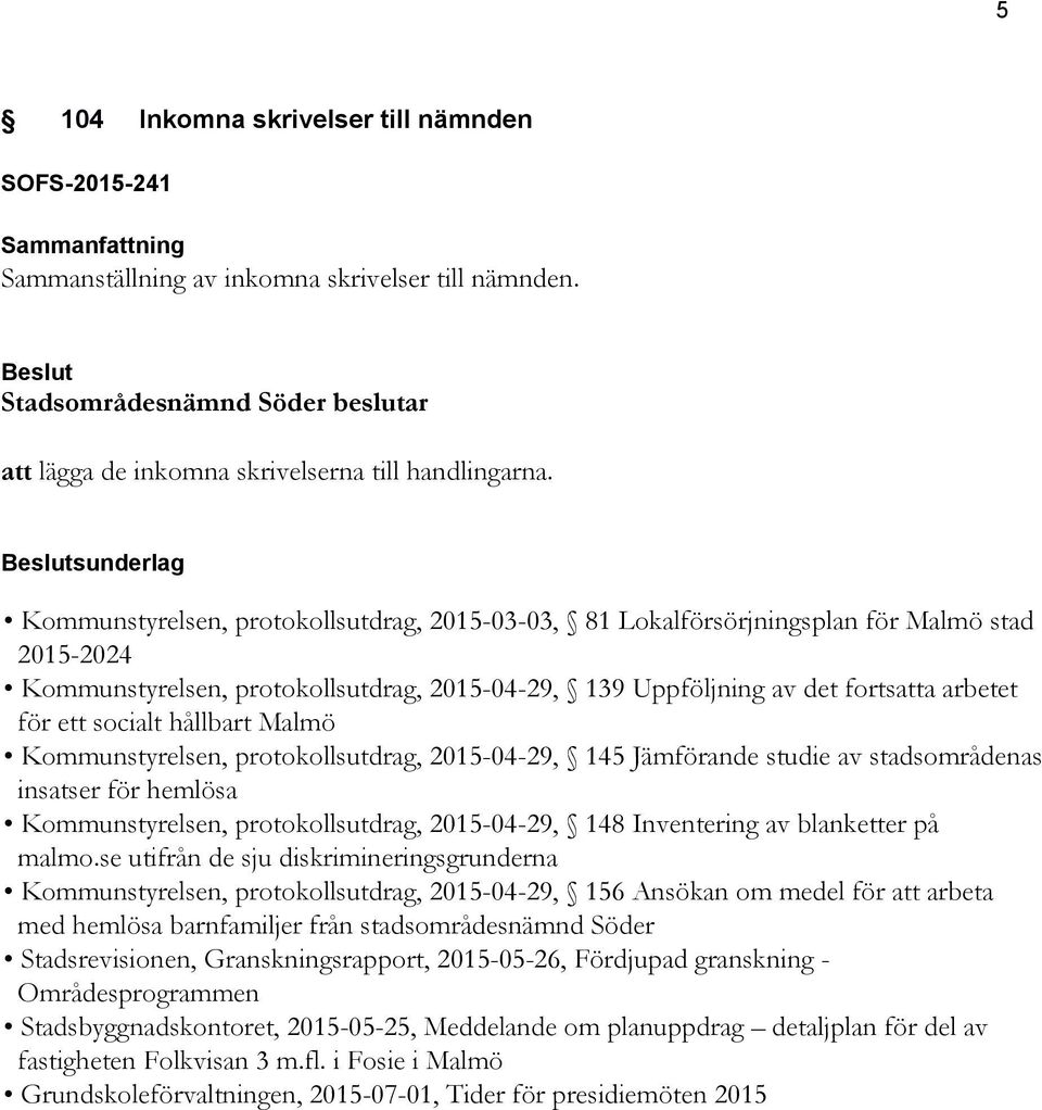 Beslutsunderlag Kommunstyrelsen, protokollsutdrag, 2015-03-03, 81 Lokalförsörjningsplan för Malmö stad 2015-2024 Kommunstyrelsen, protokollsutdrag, 2015-04-29, 139 Uppföljning av det fortsatta