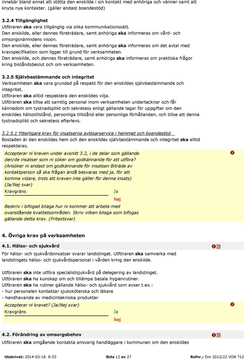 Den enskilde, eller dennes företrädare, samt anhöriga ska informeras om det avtal med kravspecifikation som ligger till grund för verksamheten.