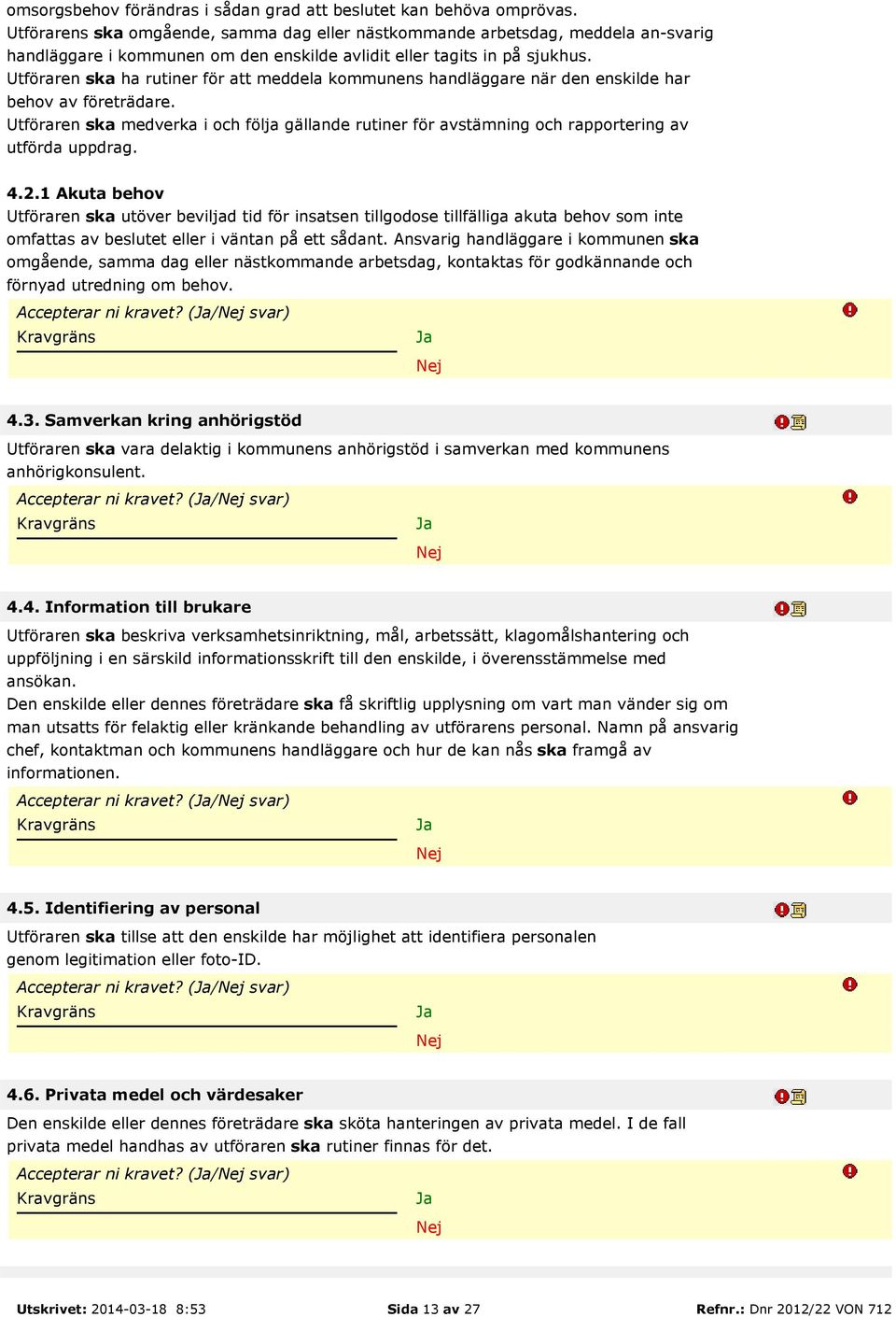 Utföraren ska ha rutiner för att meddela kommunens handläggare när den enskilde har behov av företrädare.