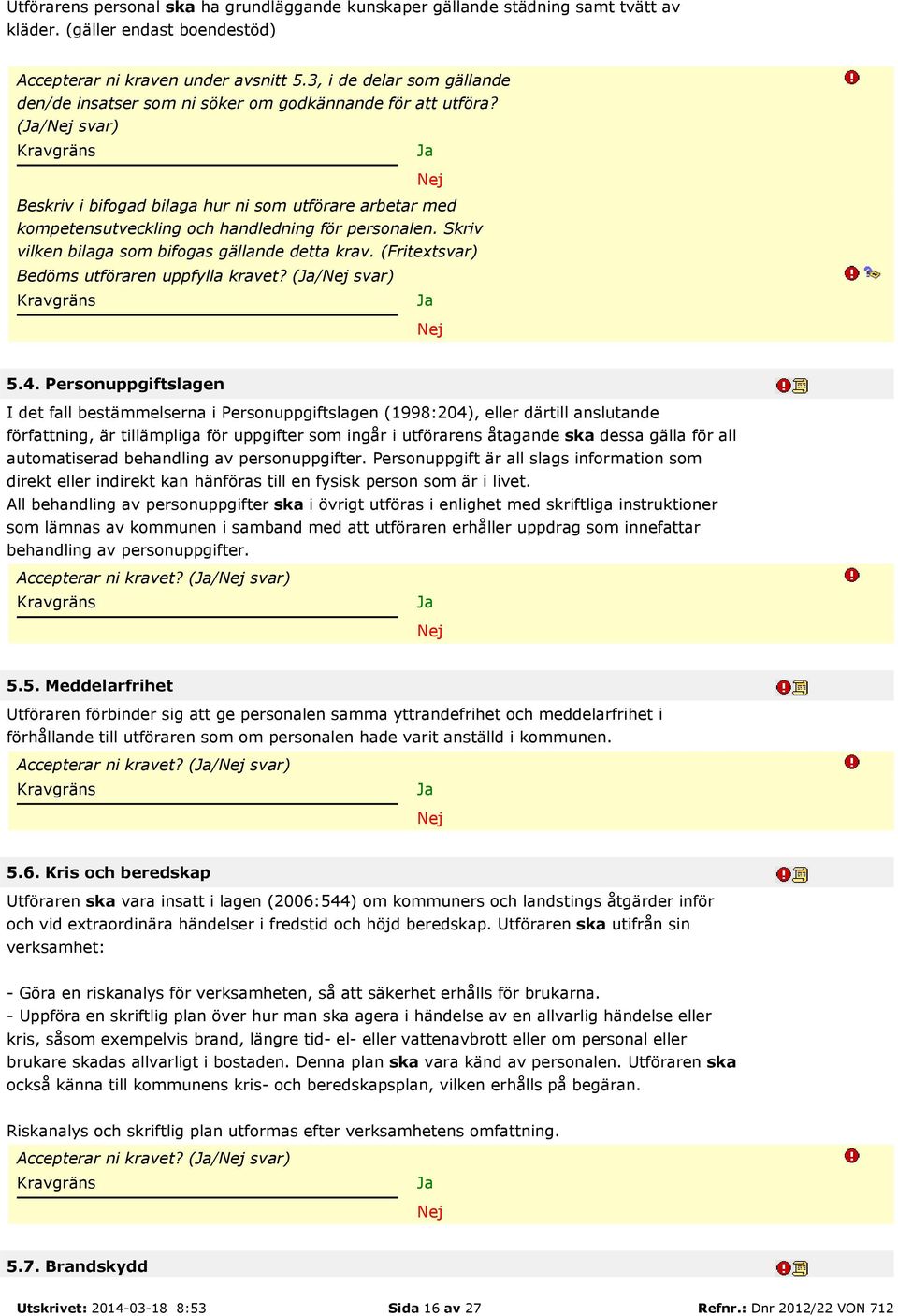 (/ svar) Beskriv i bifogad bilaga hur ni som utförare arbetar med kompetensutveckling och handledning för personalen. Skriv vilken bilaga som bifogas gällande detta krav.