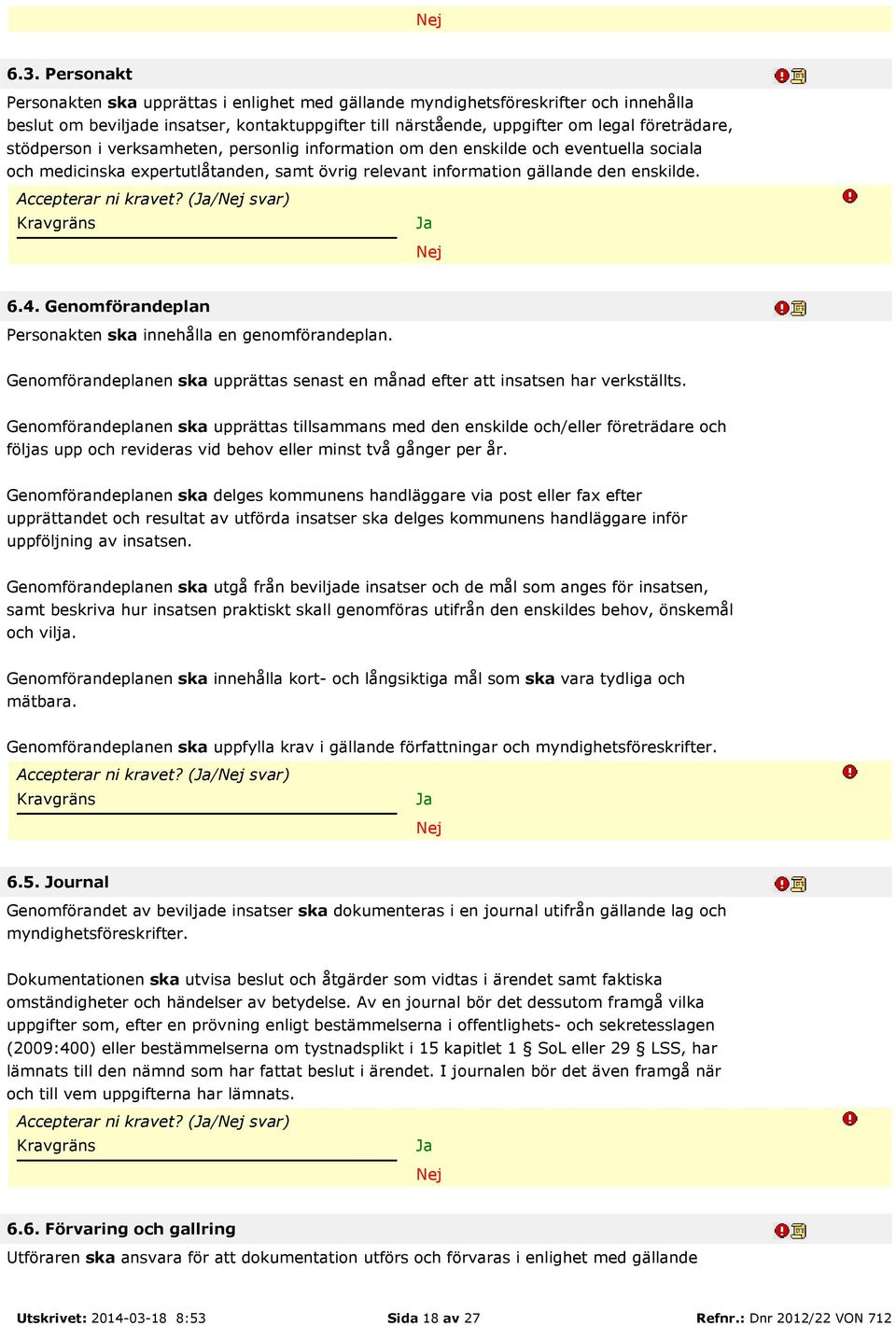 (/ svar) 6.4. Genomförandeplan Personakten ska innehålla en genomförandeplan. Genomförandeplanen ska upprättas senast en månad efter att insatsen har verkställts.