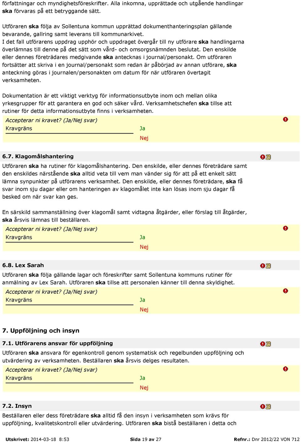 I det fall utförarens uppdrag upphör och uppdraget övergår till ny utförare ska handlingarna överlämnas till denne på det sätt som vård- och omsorgsnämnden beslutat.