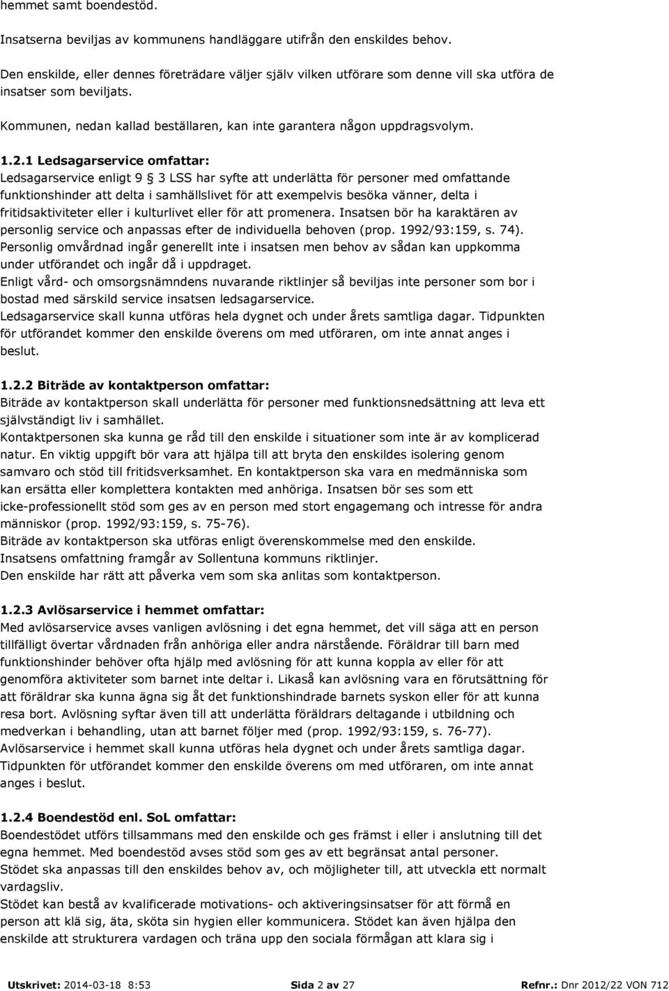 2.1 Ledsagarservice omfattar: Ledsagarservice enligt 9 3 LSS har syfte att underlätta för personer med omfattande funktionshinder att delta i samhällslivet för att exempelvis besöka vänner, delta i