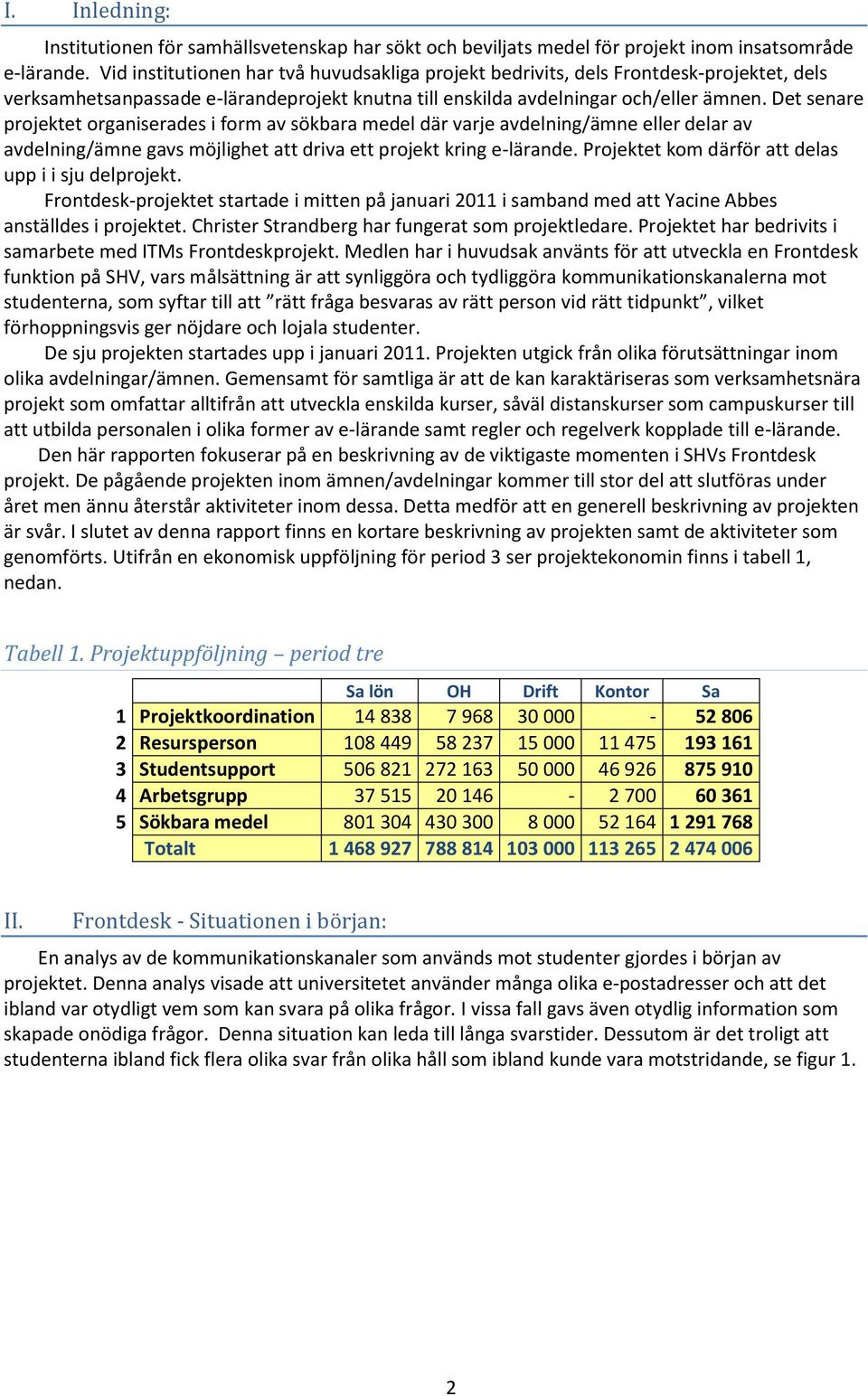 Det senare projektet organiserades i form av sökbara medel där varje avdelning/ämne eller delar av avdelning/ämne gavs möjlighet att driva ett projekt kring e-lärande.
