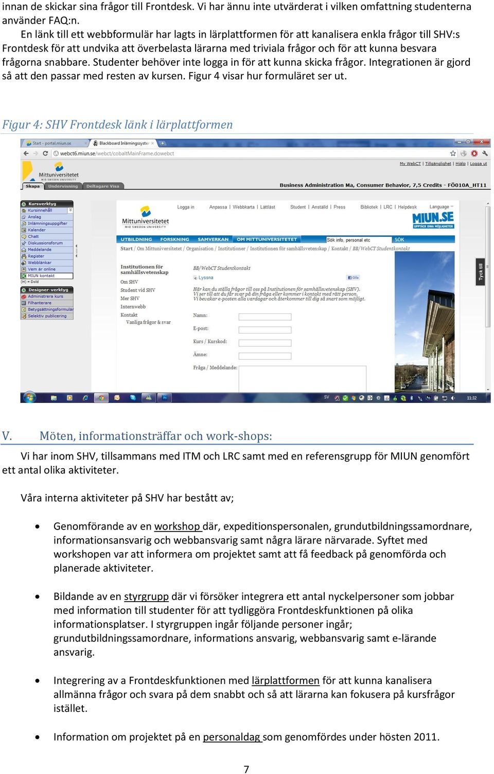 frågorna snabbare. Studenter behöver inte logga in för att kunna skicka frågor. Integrationen är gjord så att den passar med resten av kursen. Figur 4 visar hur formuläret ser ut.