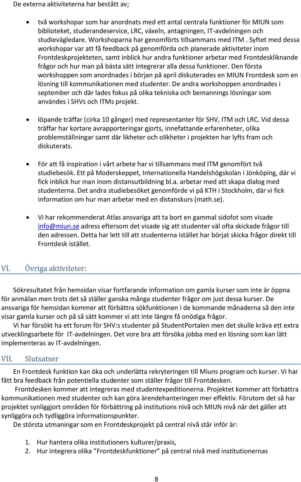 Syftet med dessa workshopar var att få feedback på genomförda och planerade aktiviteter inom Frontdeskprojekteten, samt inblick hur andra funktioner arbetar med Frontdeskliknande frågor och hur man