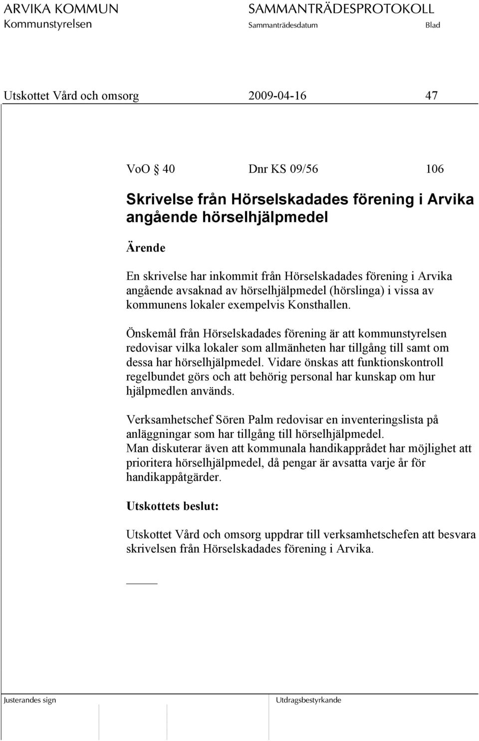 Önskemål från Hörselskadades förening är att kommunstyrelsen redovisar vilka lokaler som allmänheten har tillgång till samt om dessa har hörselhjälpmedel.