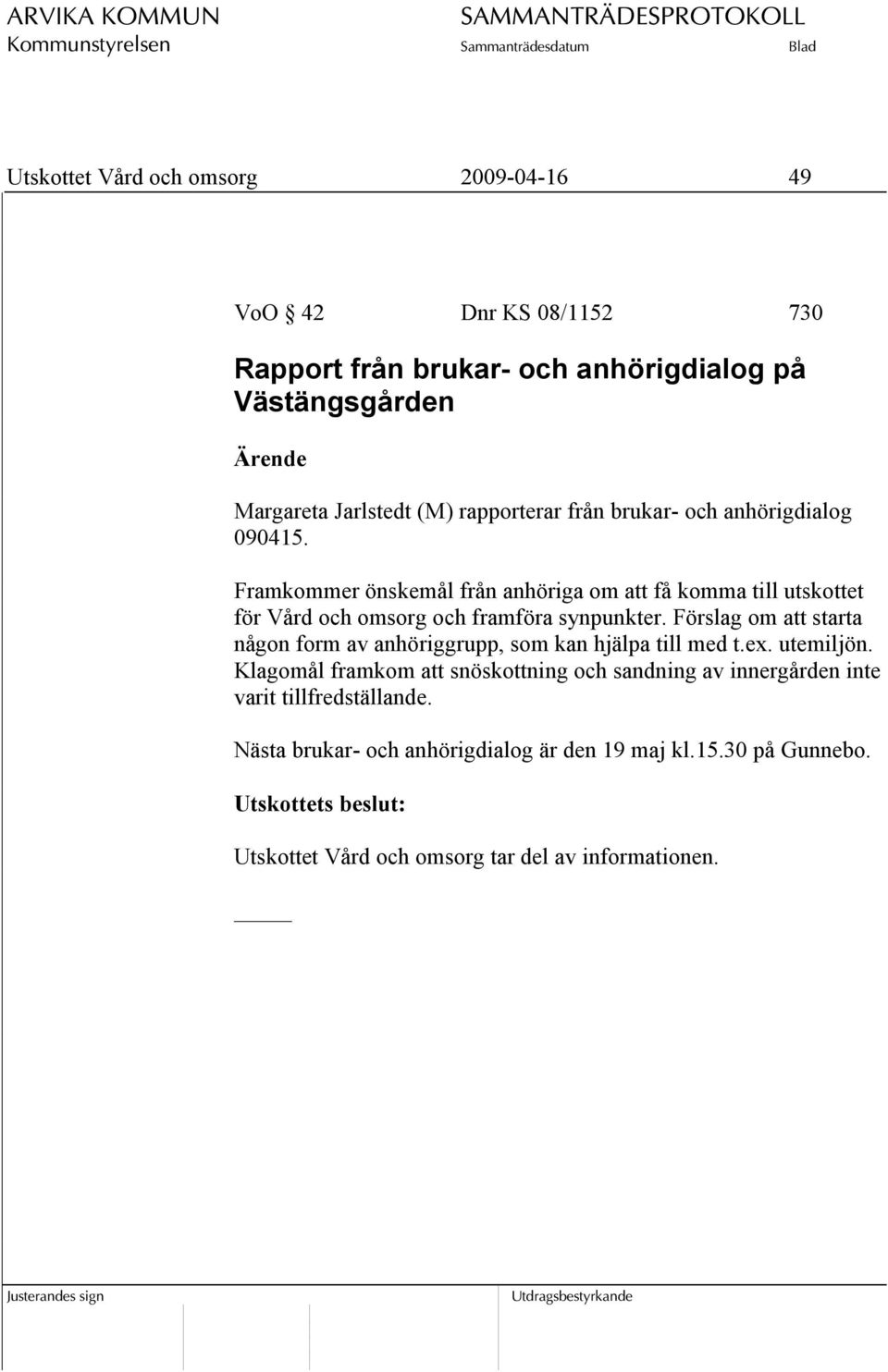 Framkommer önskemål från anhöriga om att få komma till utskottet för Vård och omsorg och framföra synpunkter.