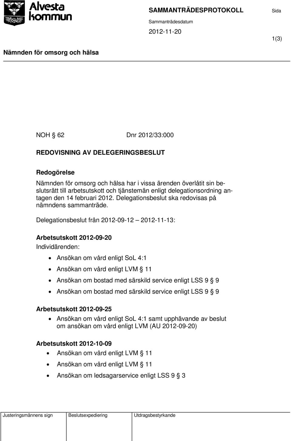 Delegationsbeslut från 2012-09-12 2012-11-13: Arbetsutskott 2012-09-20 Individärenden: Ansökan om vård enligt SoL 4:1 Ansökan om vård enligt LVM 11 Ansökan om bostad med särskild service enligt