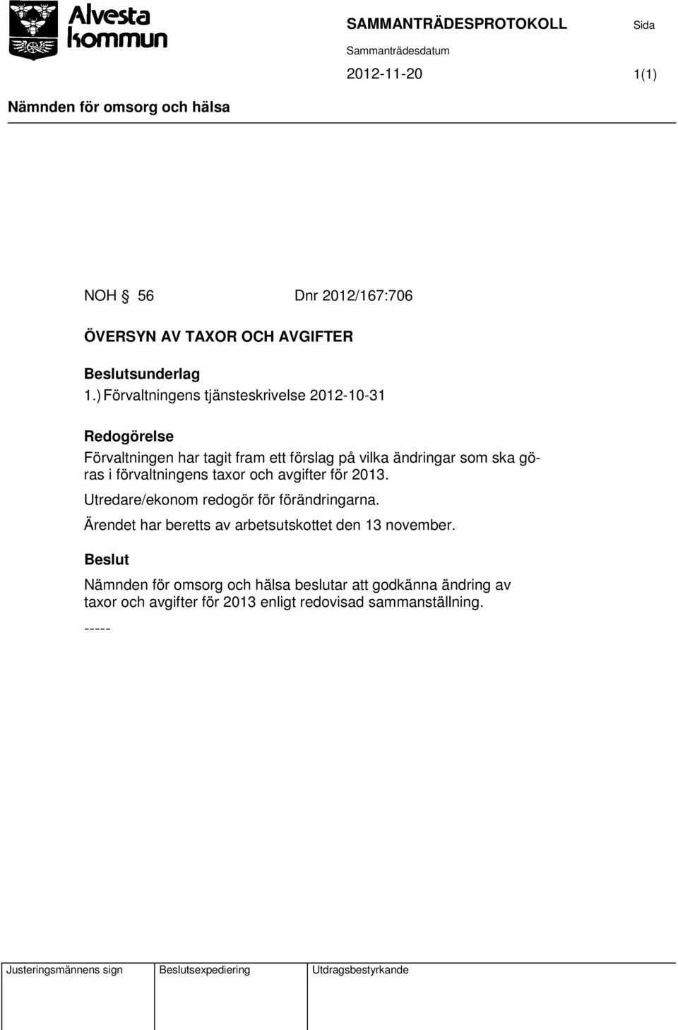 göras i förvaltningens taxor och avgifter för 2013. Utredare/ekonom redogör för förändringarna.