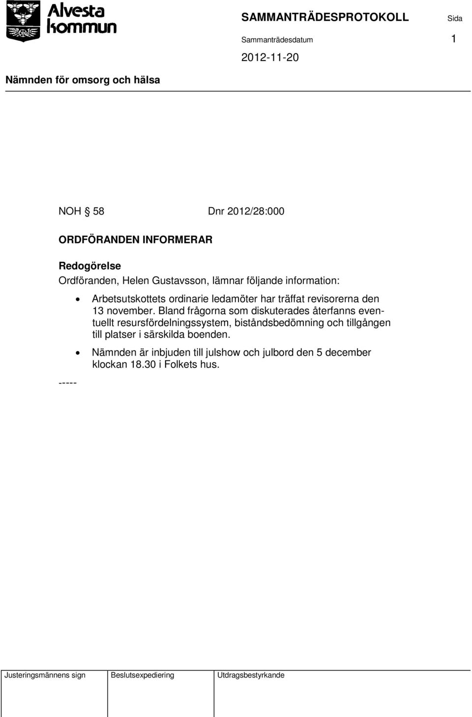 Bland frågorna som diskuterades återfanns eventuellt resursfördelningssystem, biståndsbedömning och