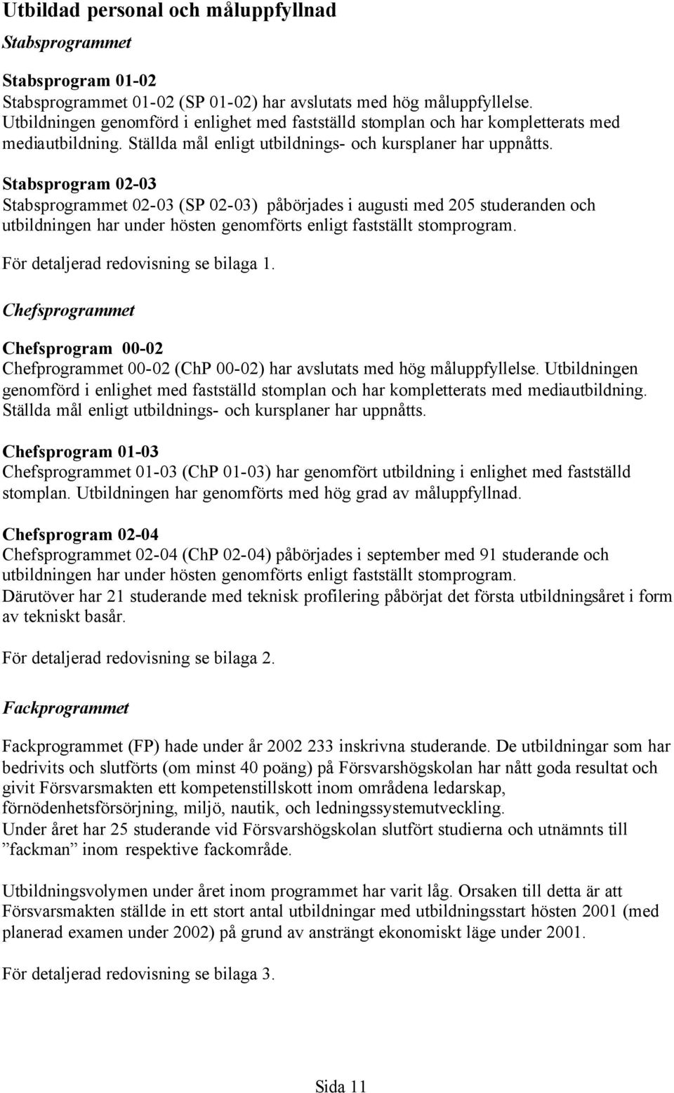 Stabsprogram 02-03 Stabsprogrammet 02-03 (SP 02-03) påbörjades i augusti med 205 studeranden och utbildningen har under hösten genomförts enligt fastställt stomprogram.