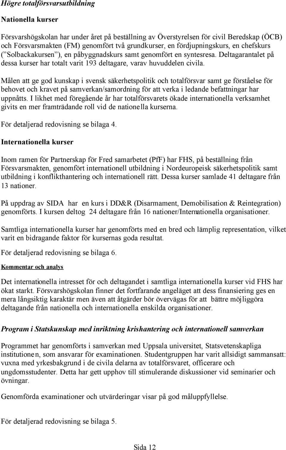 Målen att ge god kunskap i svensk säkerhetspolitik och totalförsvar samt ge förståelse för behovet och kravet på samverkan/samordning för att verka i ledande befattningar har uppnåtts.