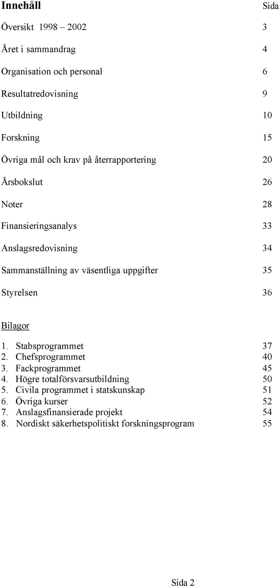 uppgifter 35 Styrelsen 36 Bilagor 1. Stabsprogrammet 37 2. Chefsprogrammet 40 3. Fackprogrammet 45 4. Högre totalförsvarsutbildning 50 5.