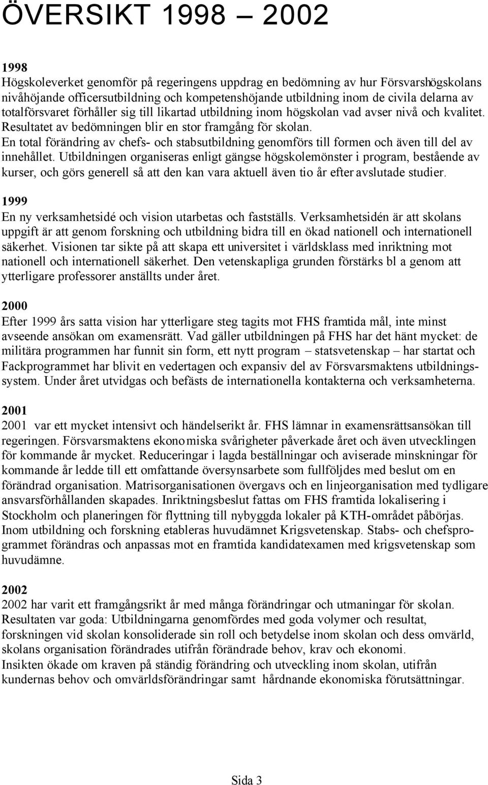 En total förändring av chefs- och stabsutbildning genomförs till formen och även till del av innehållet.